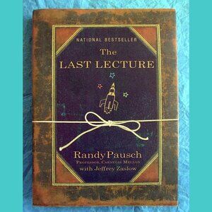 Book: The Last Lecture, by Randy Pausch with Jeffrey Zaslow